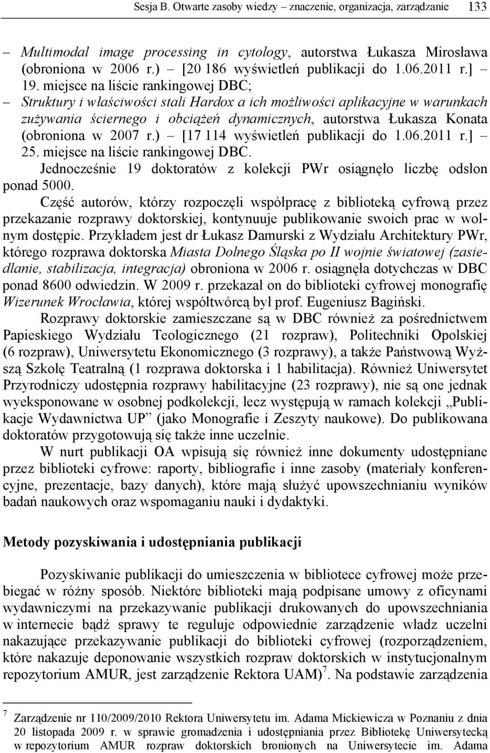 w 2007 r.) [17 114 wyświetleń publikacji do 1.06.2011 r.] 25. miejsce na liście rankingowej DBC. Jednocześnie 19 doktoratów z kolekcji PWr osiągnęło liczbę odsłon ponad 5000.