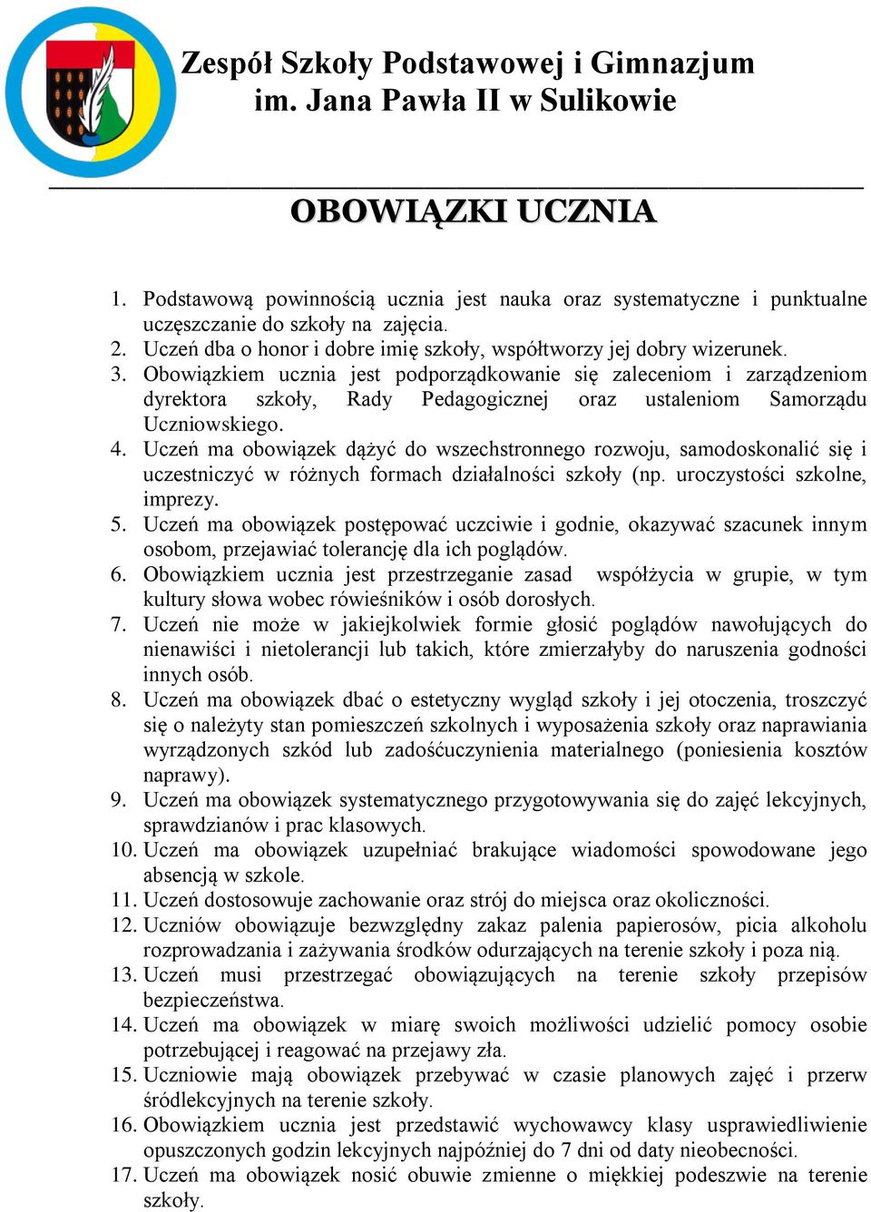 Obowiązkiem ucznia jest podporządkowanie się zaleceniom i zarządzeniom dyrektora szkoły, Rady Pedagogicznej oraz ustaleniom Samorządu Uczniowskiego. 4.