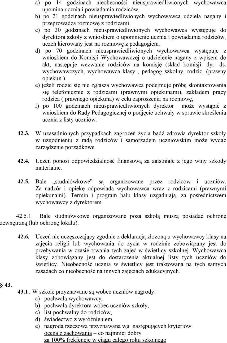 70 godzinach nieusprawiedliwionych wychowawca występuje z wnioskiem do Komisji Wychowawczej o udzielenie nagany z wpisem do akt, następuje wezwanie rodziców na komisję (skład komisji: dyr. ds.