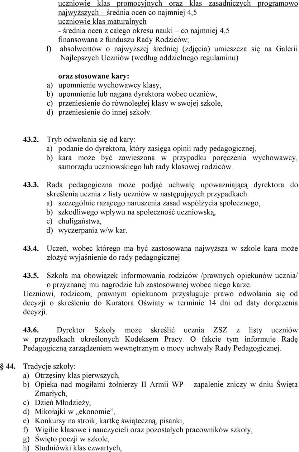 klasy, b) upomnienie lub nagana dyrektora wobec uczniów, c) przeniesienie do równoległej klasy w swojej szkole, d) przeniesienie do innej szkoły. 43.2.