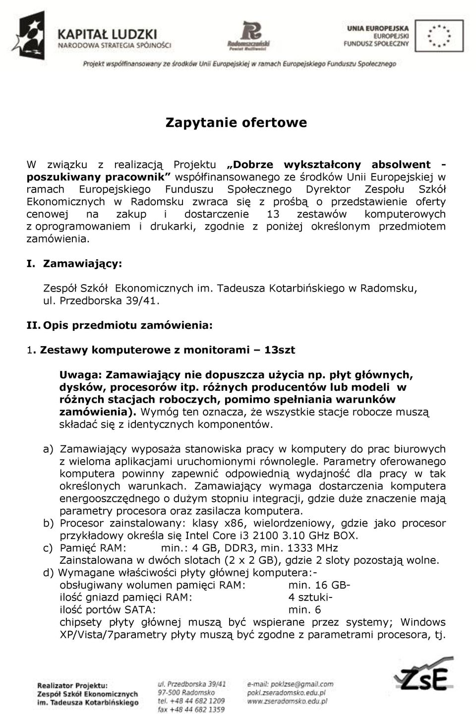 określonym przedmiotem zamówienia. I. Zamawiający: Zespół Szkół Ekonomicznych im. Tadeusza Kotarbińskiego w Radomsku, ul. Przedborska 39/41. II. Opis przedmiotu zamówienia: 1.