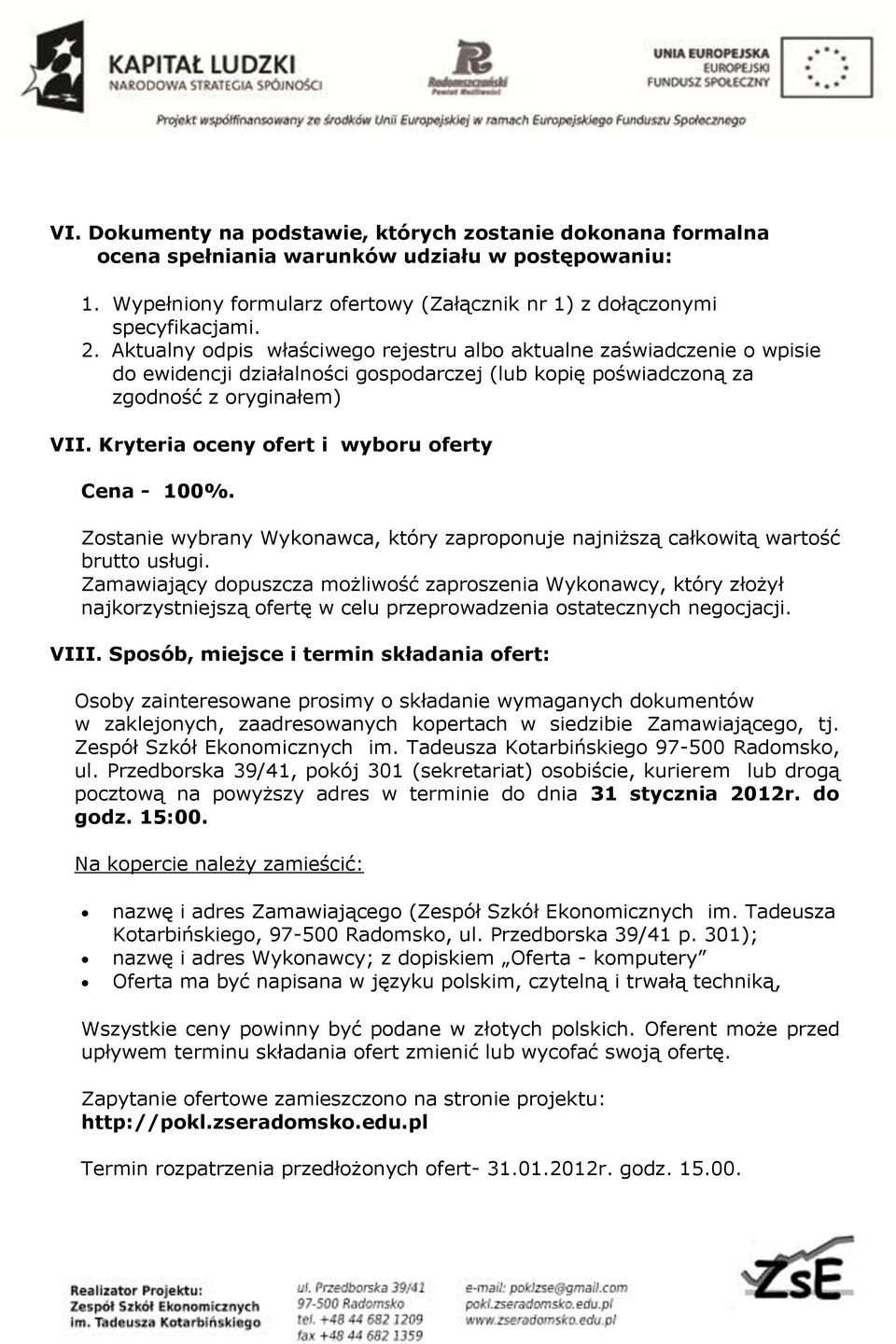 Kryteria oceny ofert i wyboru oferty Cena - 100%. Zostanie wybrany Wykonawca, który zaproponuje najniższą całkowitą wartość brutto usługi.