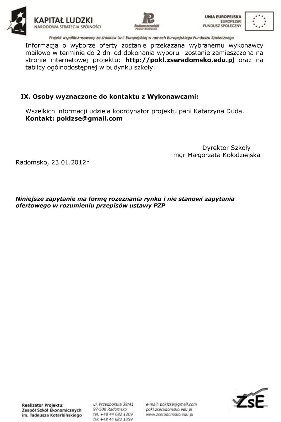 Osoby wyznaczone do kontaktu z Wykonawcami: Wszelkich informacji udziela koordynator projektu pani Katarzyna Duda. Kontakt: poklzse@gmail.