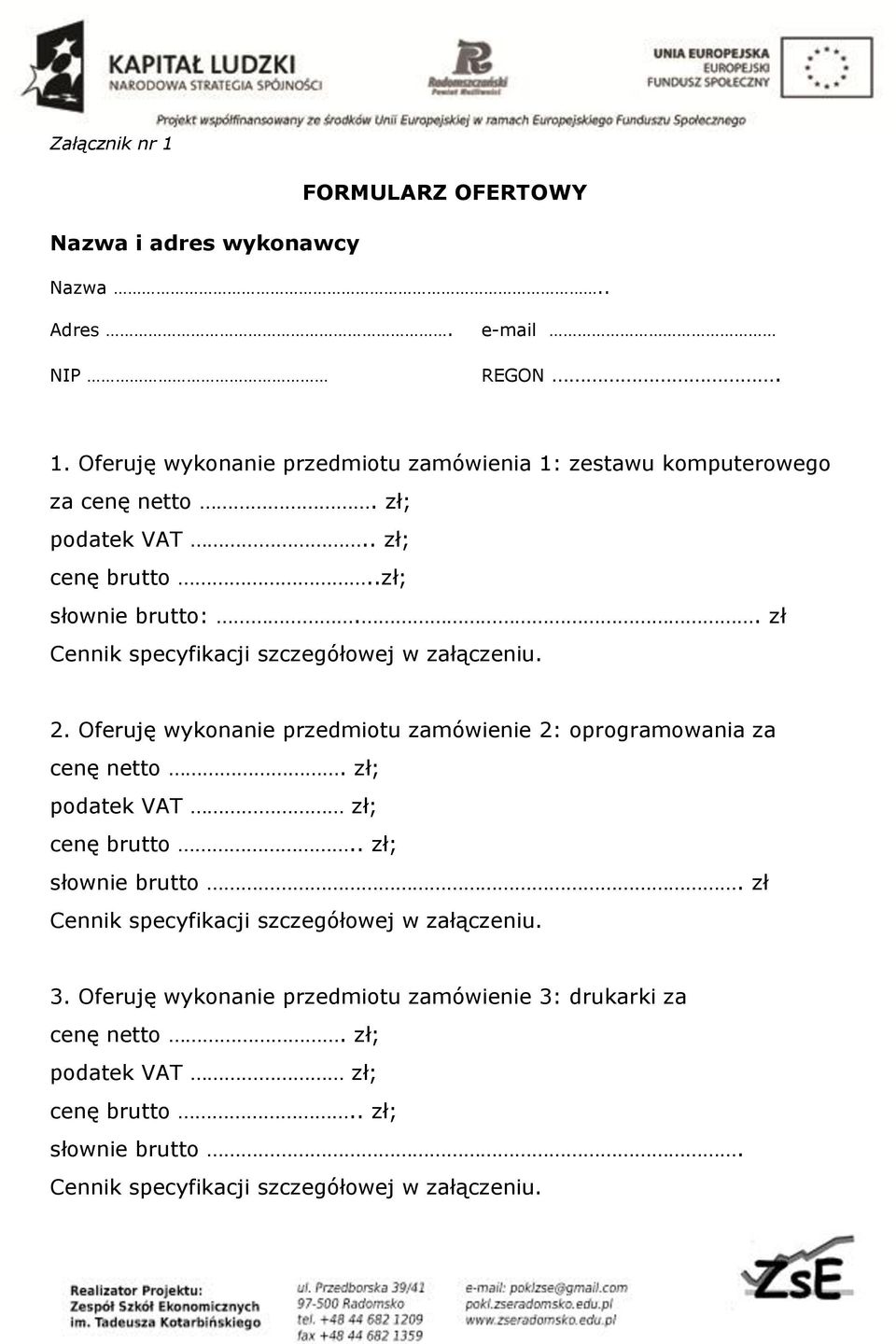 Oferuję wykonanie przedmiotu zamówienie 2: oprogramowania za cenę netto. zł; podatek VAT zł; cenę brutto.. zł; słownie brutto.