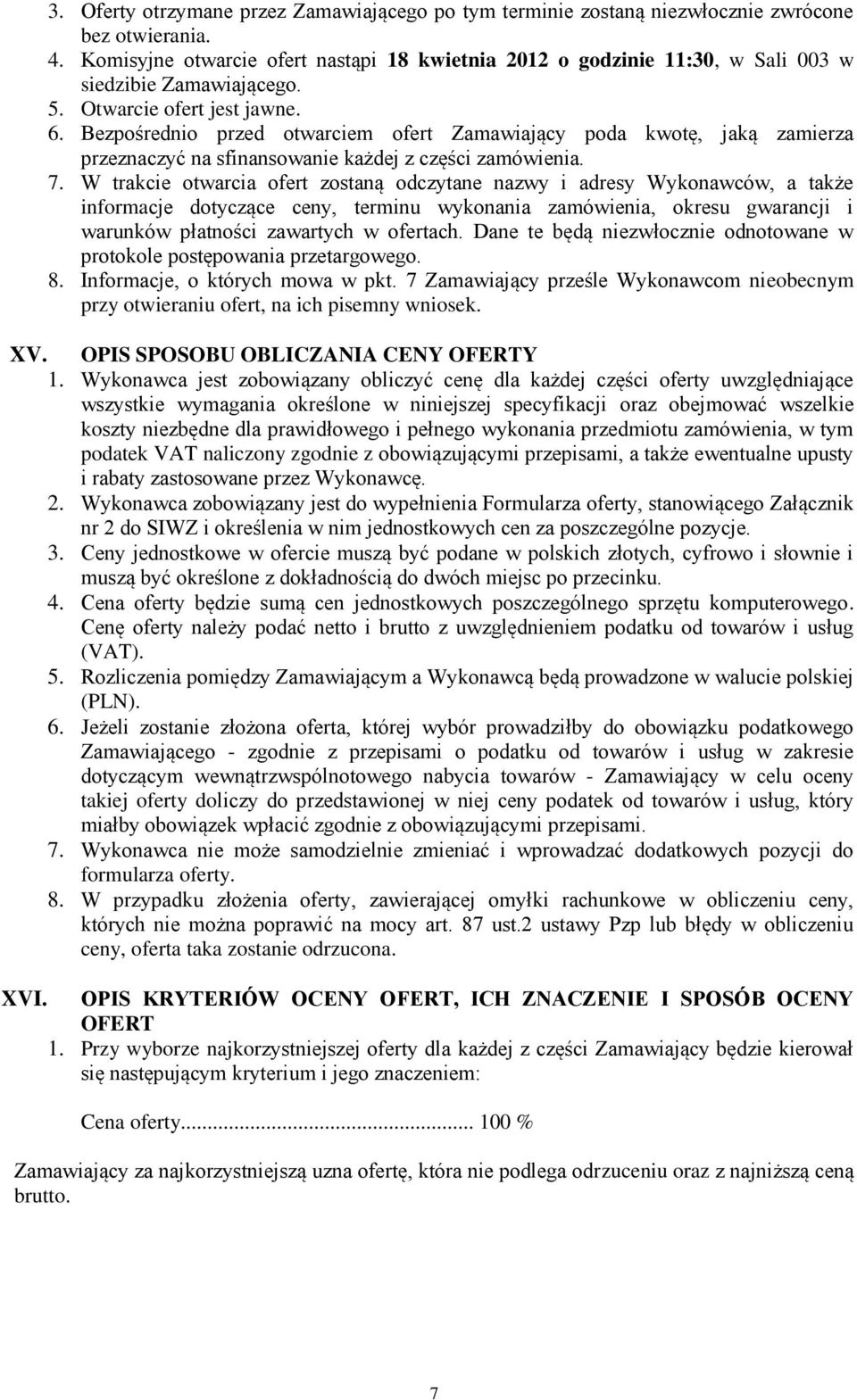 Bezpośrednio przed otwarciem ofert Zamawiający poda kwotę, jaką zamierza przeznaczyć na sfinansowanie każdej z części zamówienia. 7.