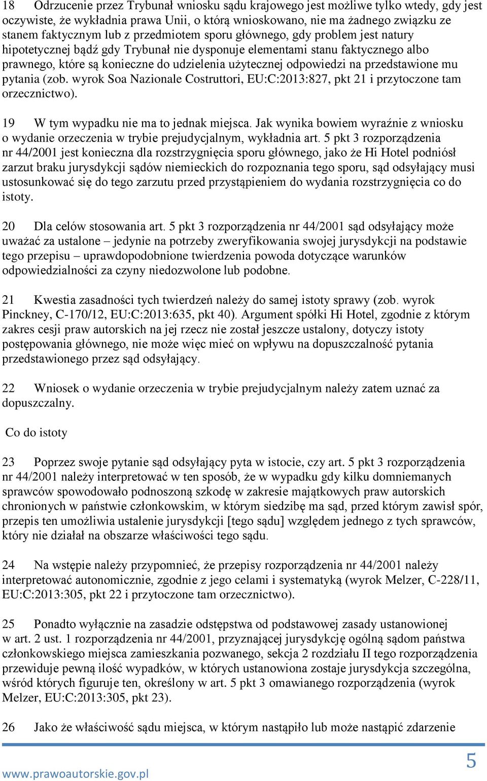 przedstawione mu pytania (zob. wyrok Soa Nazionale Costruttori, EU:C:2013:827, pkt 21 i przytoczone tam orzecznictwo). 19 W tym wypadku nie ma to jednak miejsca.