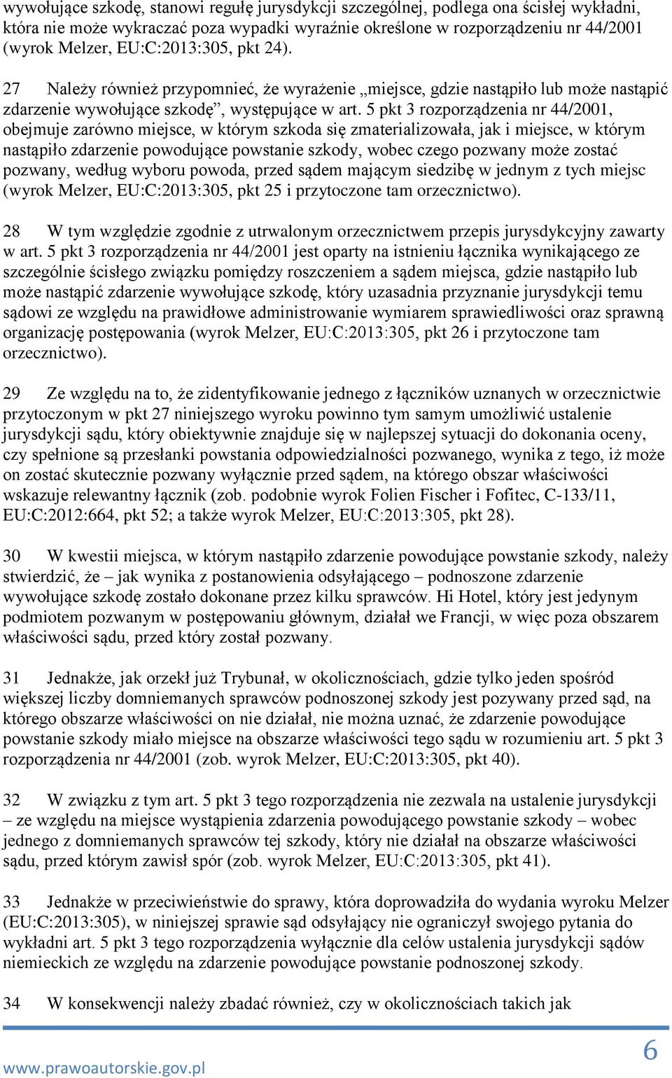 5 pkt 3 rozporządzenia nr 44/2001, obejmuje zarówno miejsce, w którym szkoda się zmaterializowała, jak i miejsce, w którym nastąpiło zdarzenie powodujące powstanie szkody, wobec czego pozwany może