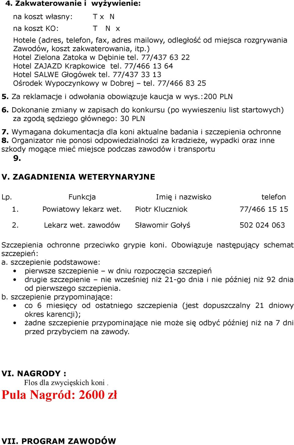 Za reklamacje i odwołania obowiązuje kaucja w wys.:200 PLN 6. Dokonanie zmiany w zapisach do konkursu (po wywieszeniu list startowych) za zgodą sędziego głównego: 30 PLN 7.
