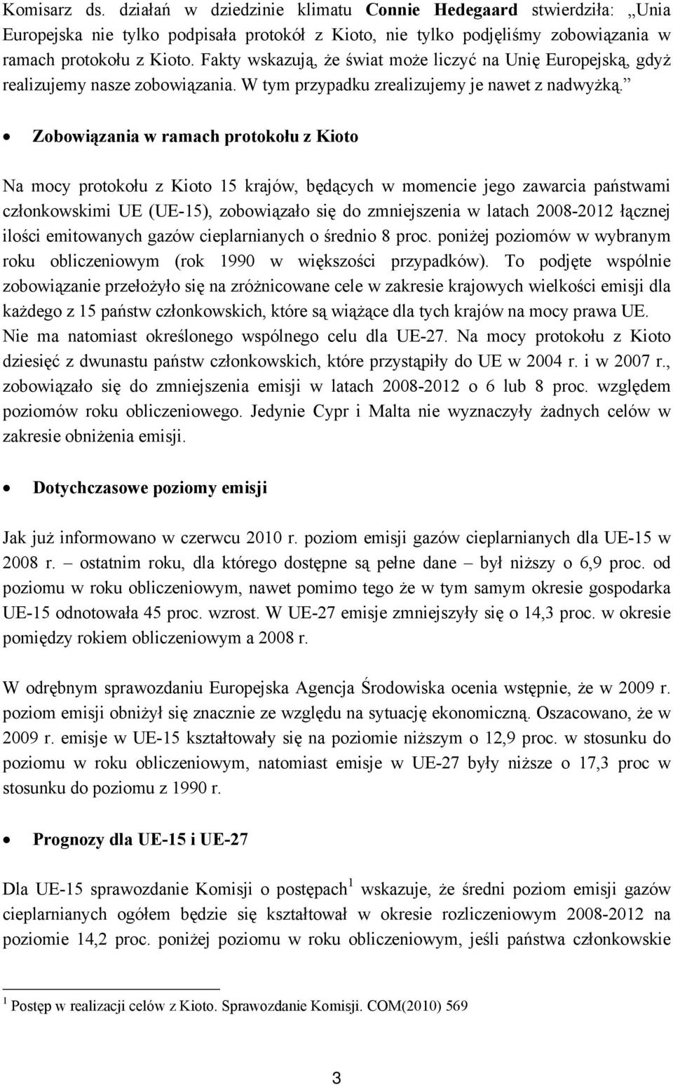 Zobowiązania w ramach protokołu z Kioto Na mocy protokołu z Kioto 15 krajów, będących w momencie jego zawarcia państwami członkowskimi UE (UE-15), zobowiązało się do zmniejszenia w latach 2008-2012