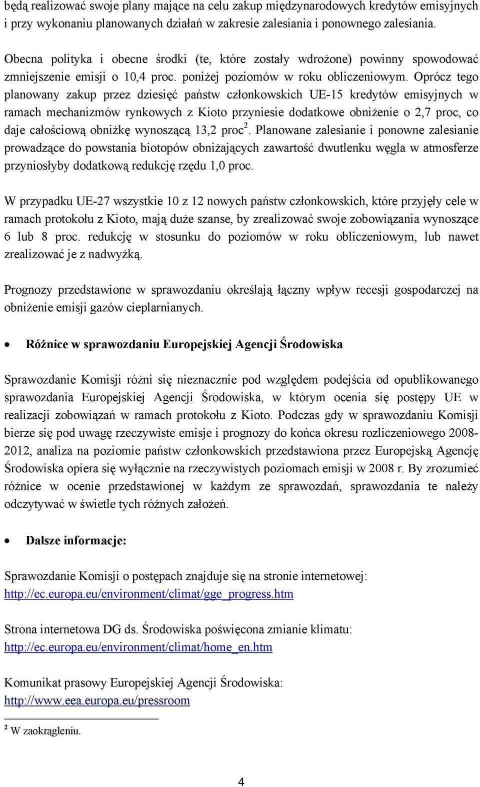 Oprócz tego planowany zakup przez dziesięć państw członkowskich UE-15 kredytów emisyjnych w ramach mechanizmów rynkowych z Kioto przyniesie dodatkowe obniżenie o 2,7 proc, co daje całościową obniżkę