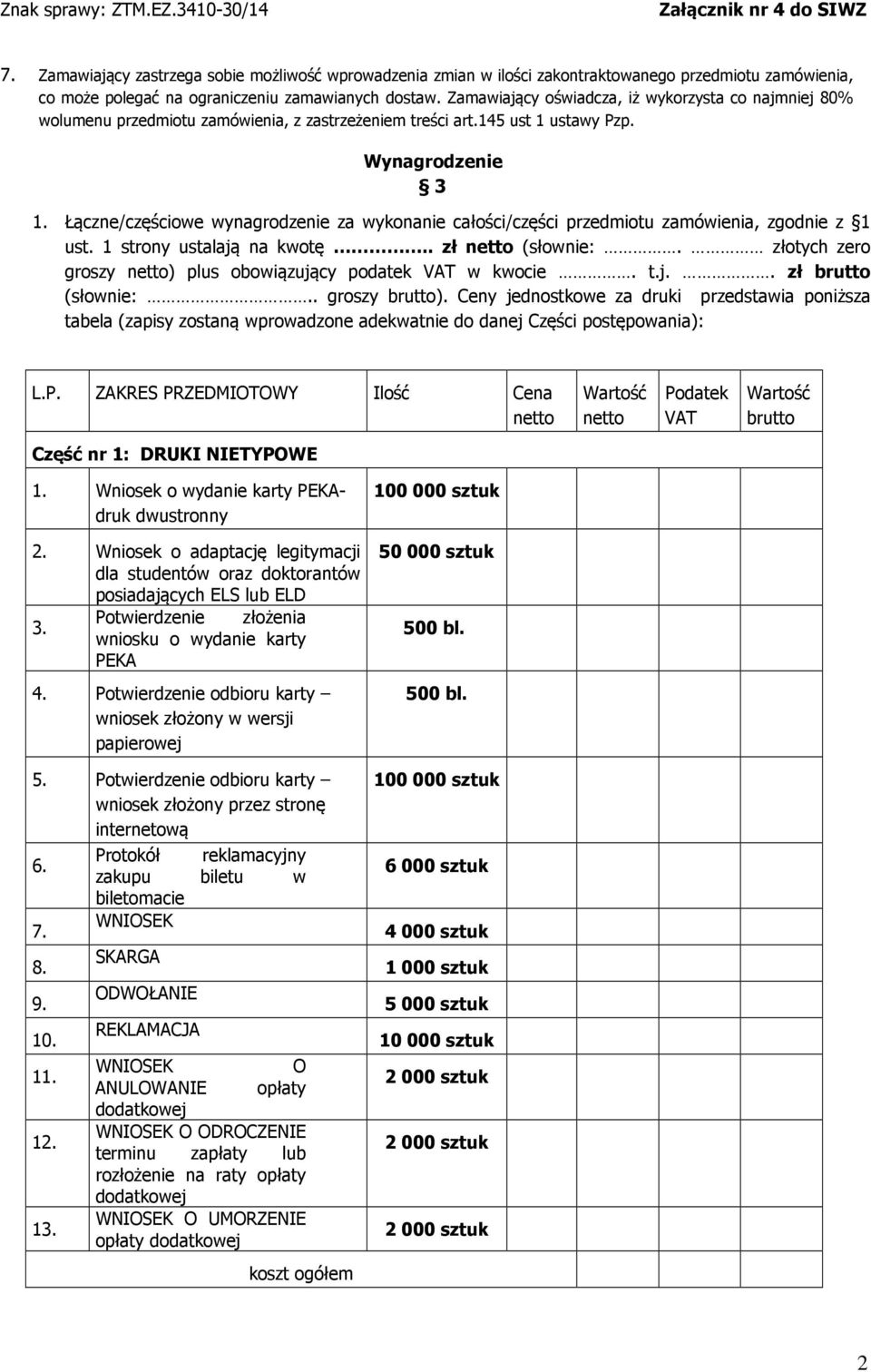 Łączne/częściowe wynagrodzenie za wykonanie całości/części przedmiotu zamówienia, zgodnie z 1 ust. 1 strony ustalają na kwotę.. zł netto (słownie:.