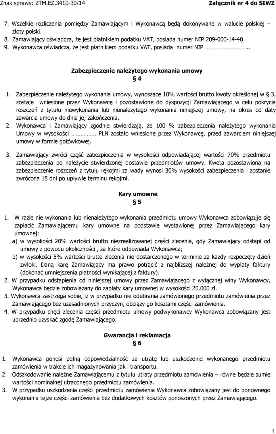 Zabezpieczenie należytego wykonania umowy, wynoszące 10% wartości brutto kwoty określonej w 3, zostaje wniesione przez Wykonawcę i pozostawione do dyspozycji Zamawiającego w celu pokrycia roszczeń z