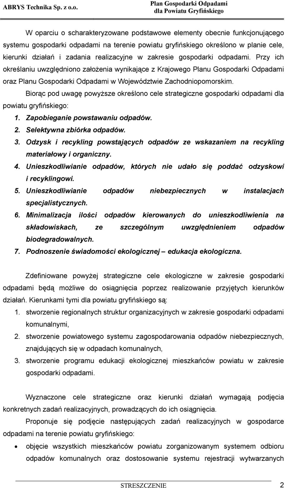 Biorąc pod uwagę powyższe określono cele strategiczne gospodarki odpadami dla powiatu gryfińskiego: 1. Zapobieganie powstawaniu. 2. Selektywna zbiórka. 3.