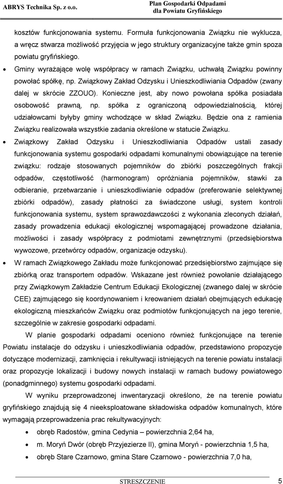 Konieczne jest, aby nowo powołana spółka posiadała osobowość prawną, np. spółka z ograniczoną odpowiedzialnością, której udziałowcami byłyby gminy wchodzące w skład Związku.