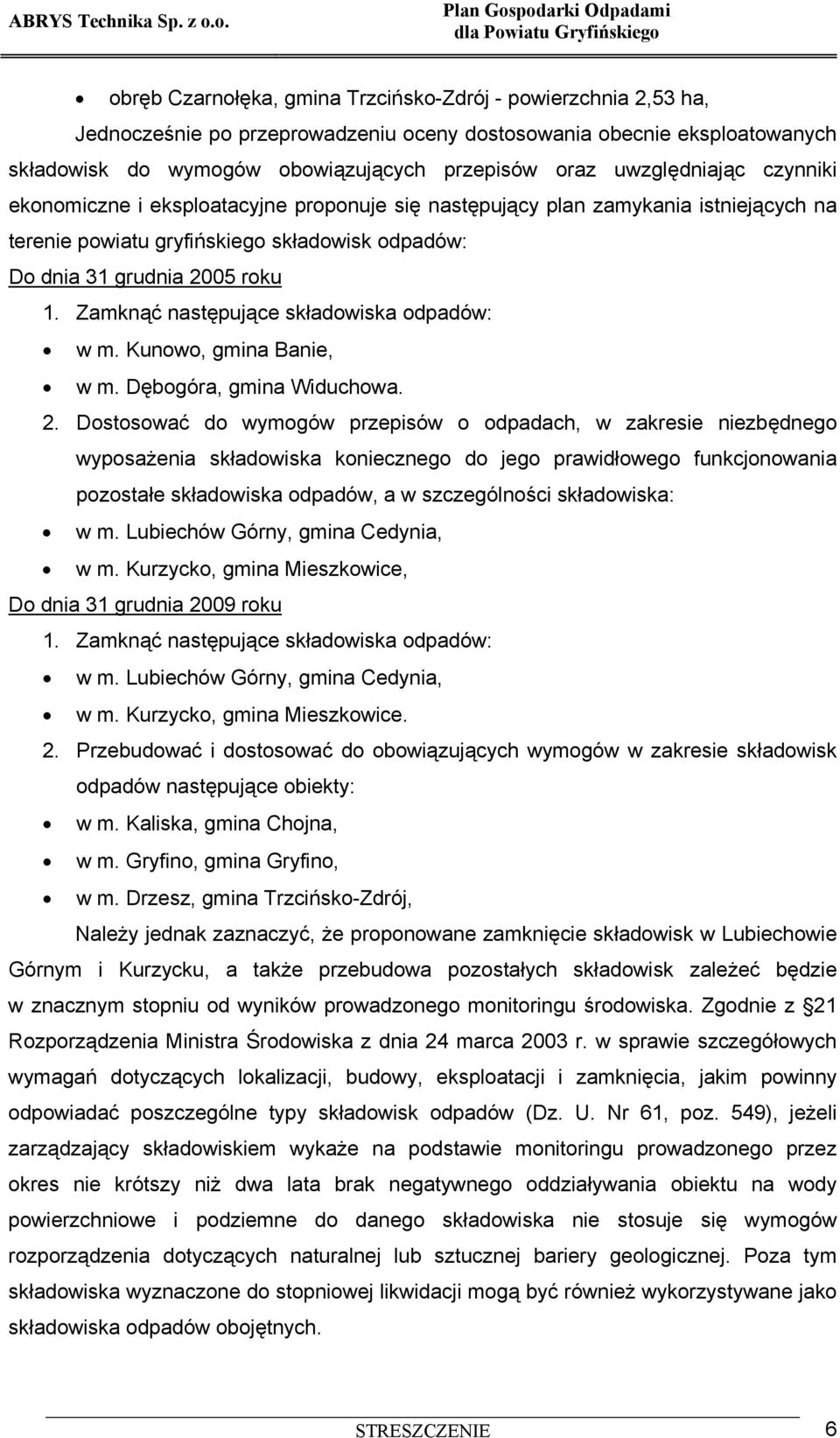 Zamknąć następujące składowiska : w m. Kunowo, gmina Banie, w m. Dębogóra, gmina Widuchowa. 2.