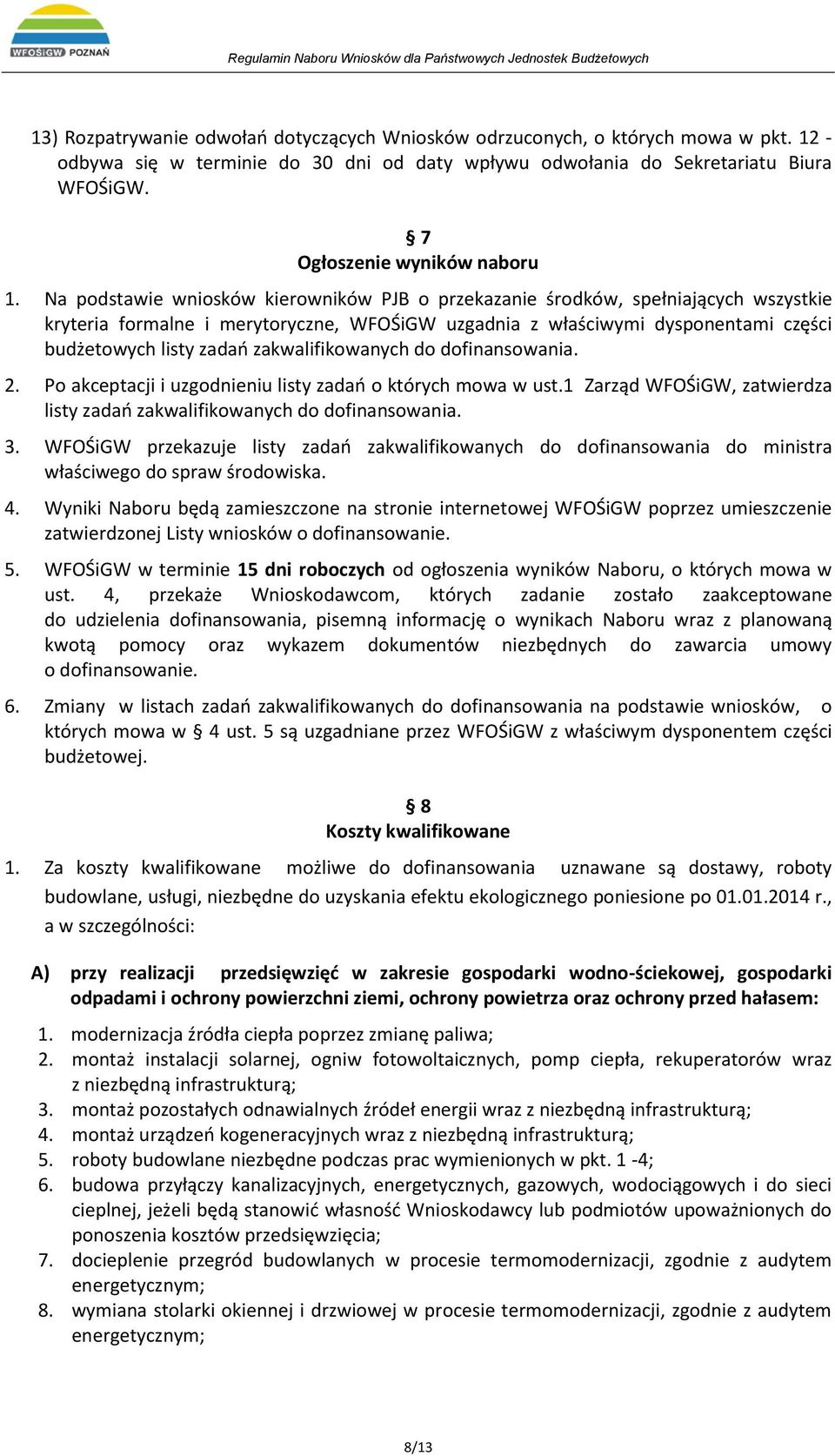 Na podstawie wniosków kierowników PJB o przekazanie środków, spełniających wszystkie kryteria formalne i merytoryczne, WFOŚiGW uzgadnia z właściwymi dysponentami części budżetowych listy zadań