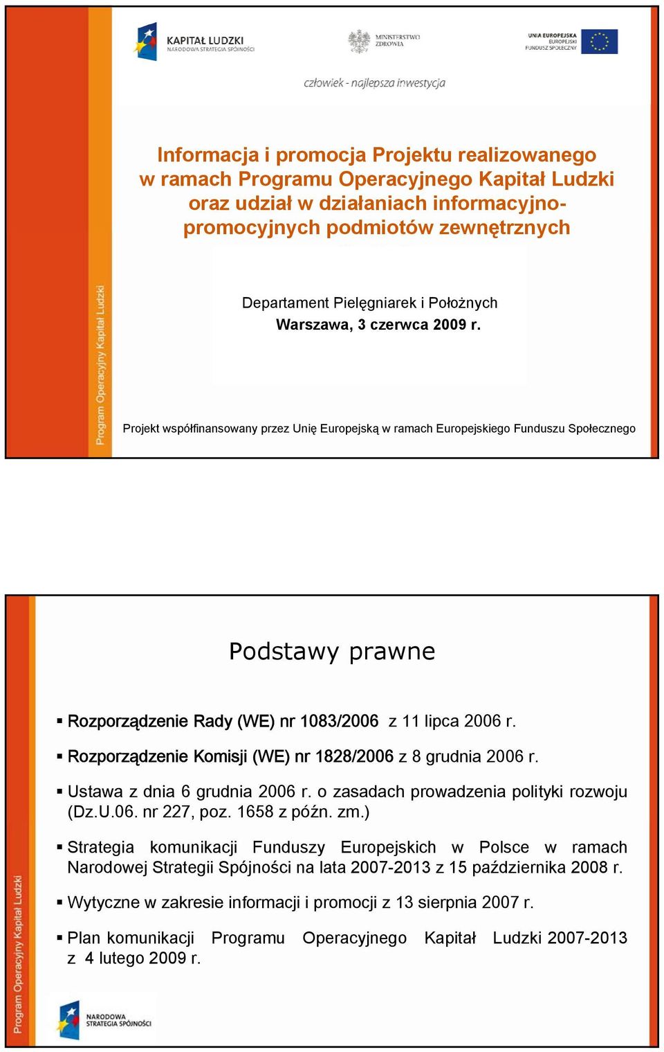 Projekt współfinansowany przez Unię Europejską w ramach Europejskiego Funduszu Społecznego Podstawy prawne Rozporządzenie Rady (WE) nr 1083/2006 z 11 lipca 2006 r.