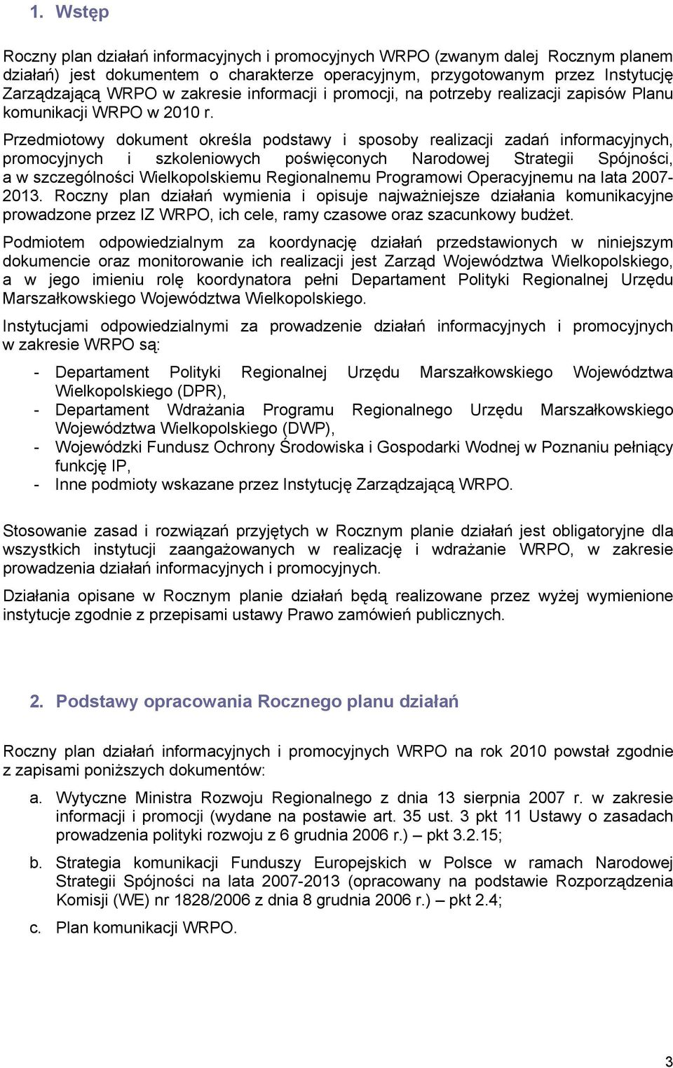 Przedmiotowy dokument określa podstawy i sposoby realizacji zadań informacyjnych, promocyjnych i szkoleniowych poświęconych Narodowej Strategii Spójności, a w szczególności Wielkopolskiemu