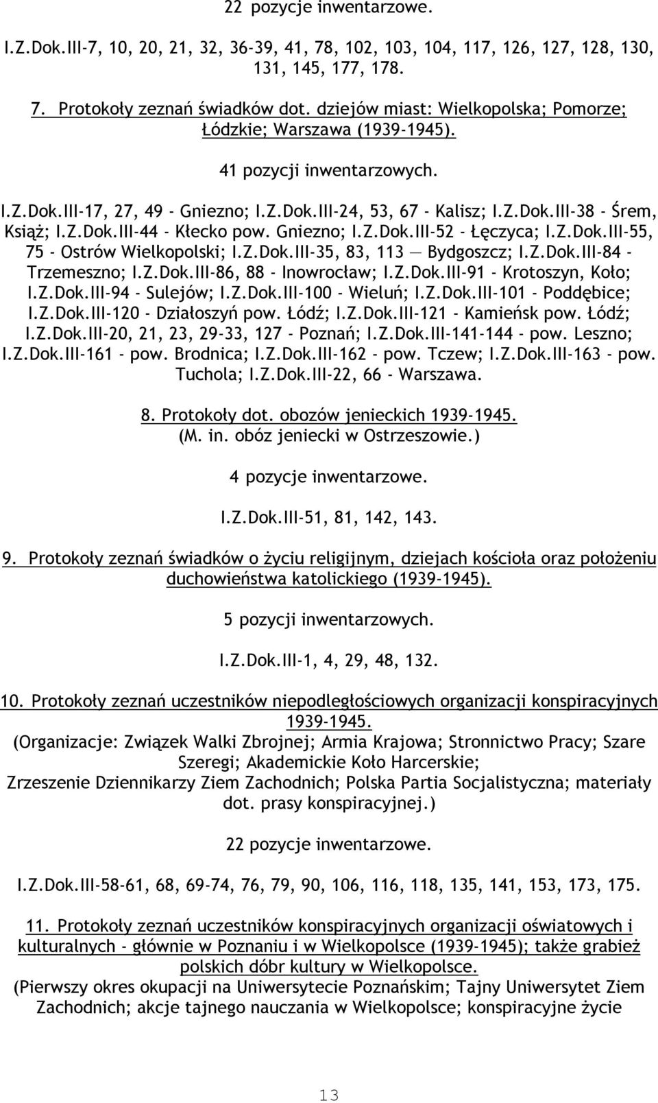 Gniezno; I.Z.Dok.III-52 - Łęczyca; I.Z.Dok.III-55, 75 - Ostrów Wielkopolski; I.Z.Dok.III-35, 83, 113 Bydgoszcz; I.Z.Dok.III-84 - Trzemeszno; I.Z.Dok.III-86, 88 - Inowrocław; I.Z.Dok.III-91 - Krotoszyn, Koło; I.