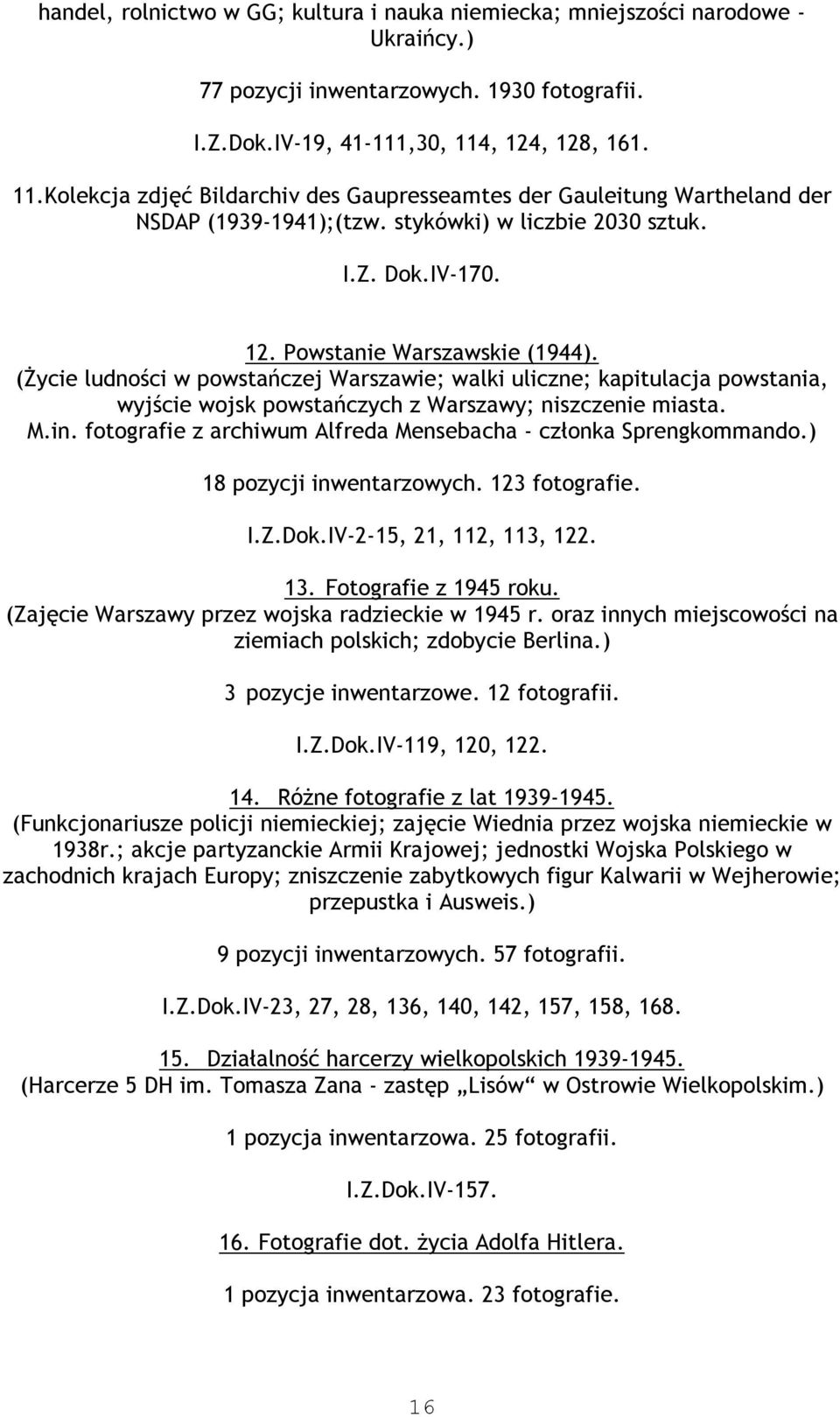 (Życie ludności w powstańczej Warszawie; walki uliczne; kapitulacja powstania, wyjście wojsk powstańczych z Warszawy; niszczenie miasta. M.in.