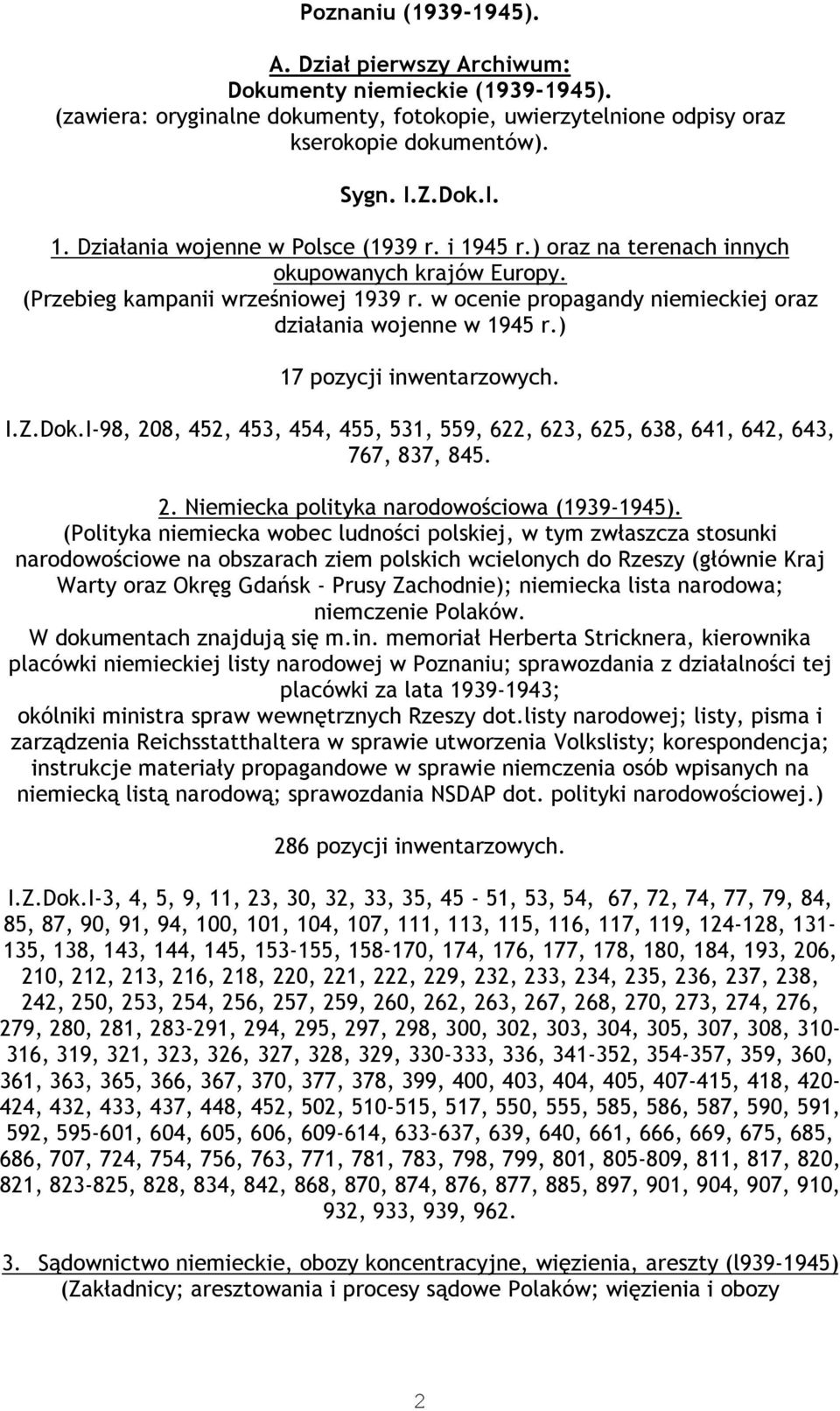 w ocenie propagandy niemieckiej oraz działania wojenne w 1945 r.) 17 pozycji inwentarzowych. I.Z.Dok.I-98, 208, 452, 453, 454, 455, 531, 559, 622, 623, 625, 638, 641, 642, 643, 767, 837, 845. 2. Niemiecka polityka narodowościowa (1939-1945).