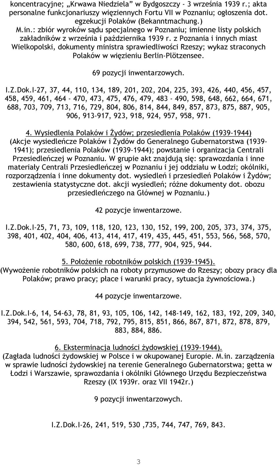 z Poznania i innych miast Wielkopolski, dokumenty ministra sprawiedliwości Rzeszy; wykaz straconych Polaków w więzieniu Berlin-Plötzensee. 69 pozycji inwentarzowych. I.Z.Dok.