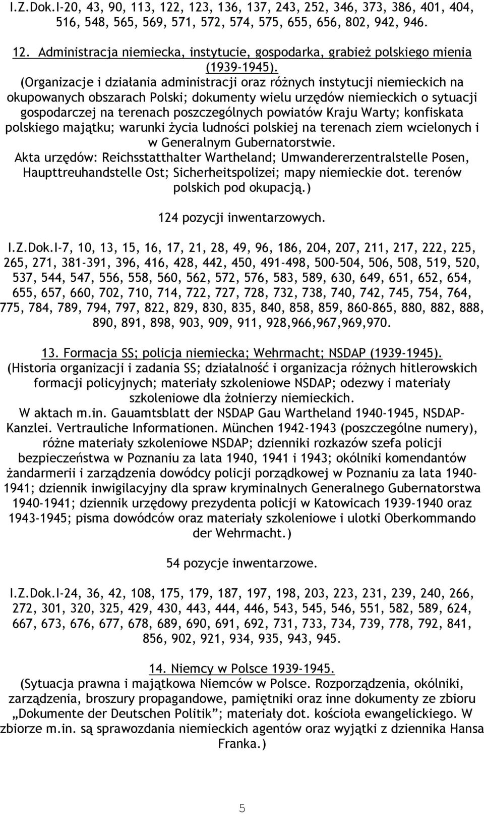 powiatów Kraju Warty; konfiskata polskiego majątku; warunki życia ludności polskiej na terenach ziem wcielonych i w Generalnym Gubernatorstwie.