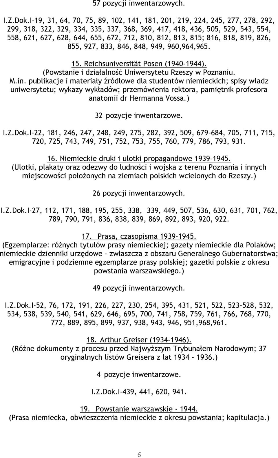 810, 812, 813, 815; 816, 818, 819, 826, 855, 927, 833, 846, 848, 949, 960,964,965. 15. Reichsuniversität Posen (1940-1944). (Powstanie i działalność Uniwersytetu Rzeszy w Poznaniu. M.in.