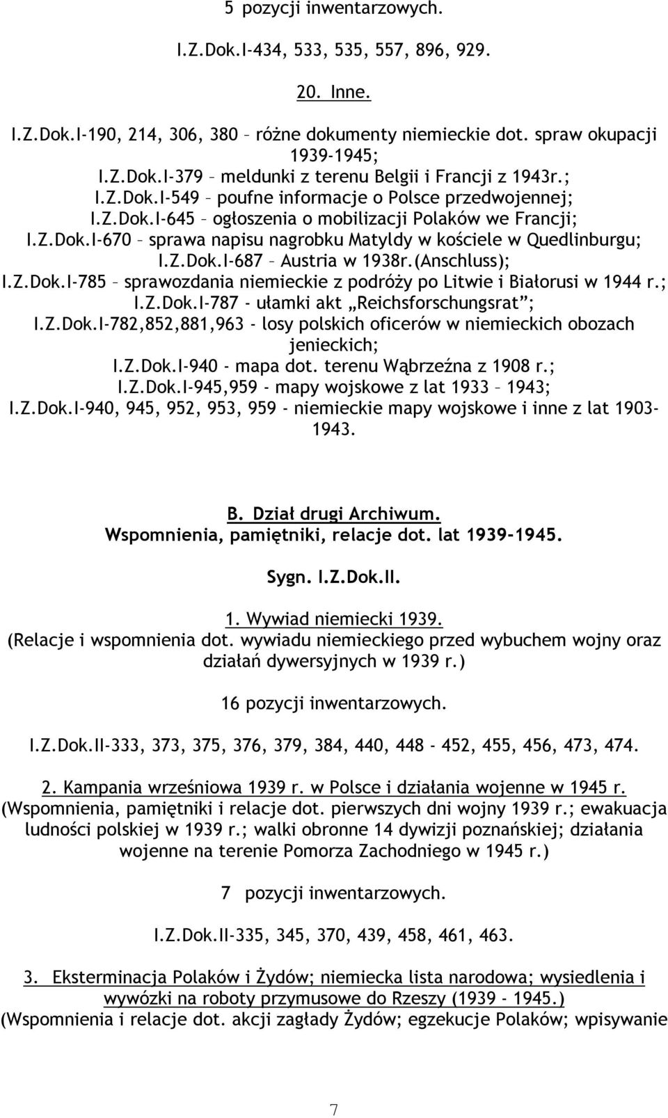 (Anschluss); I.Z.Dok.I-785 sprawozdania niemieckie z podróży po Litwie i Białorusi w 1944 r.; I.Z.Dok.I-787 - ułamki akt Reichsforschungsrat ; I.Z.Dok.I-782,852,881,963 - losy polskich oficerów w niemieckich obozach jenieckich; I.