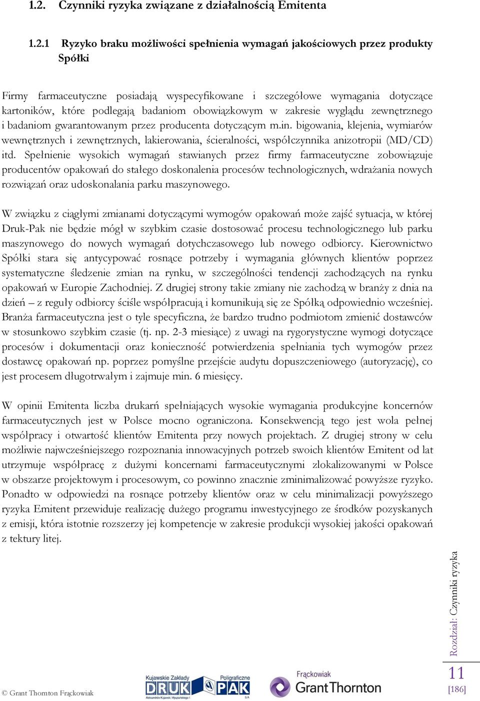 1 Ryzyko braku możliwości spełnienia wymagań jakościowych przez produkty Spółki Firmy farmaceutyczne posiadają wyspecyfikowane i szczegółowe wymagania dotyczące kartoników, które podlegają badaniom