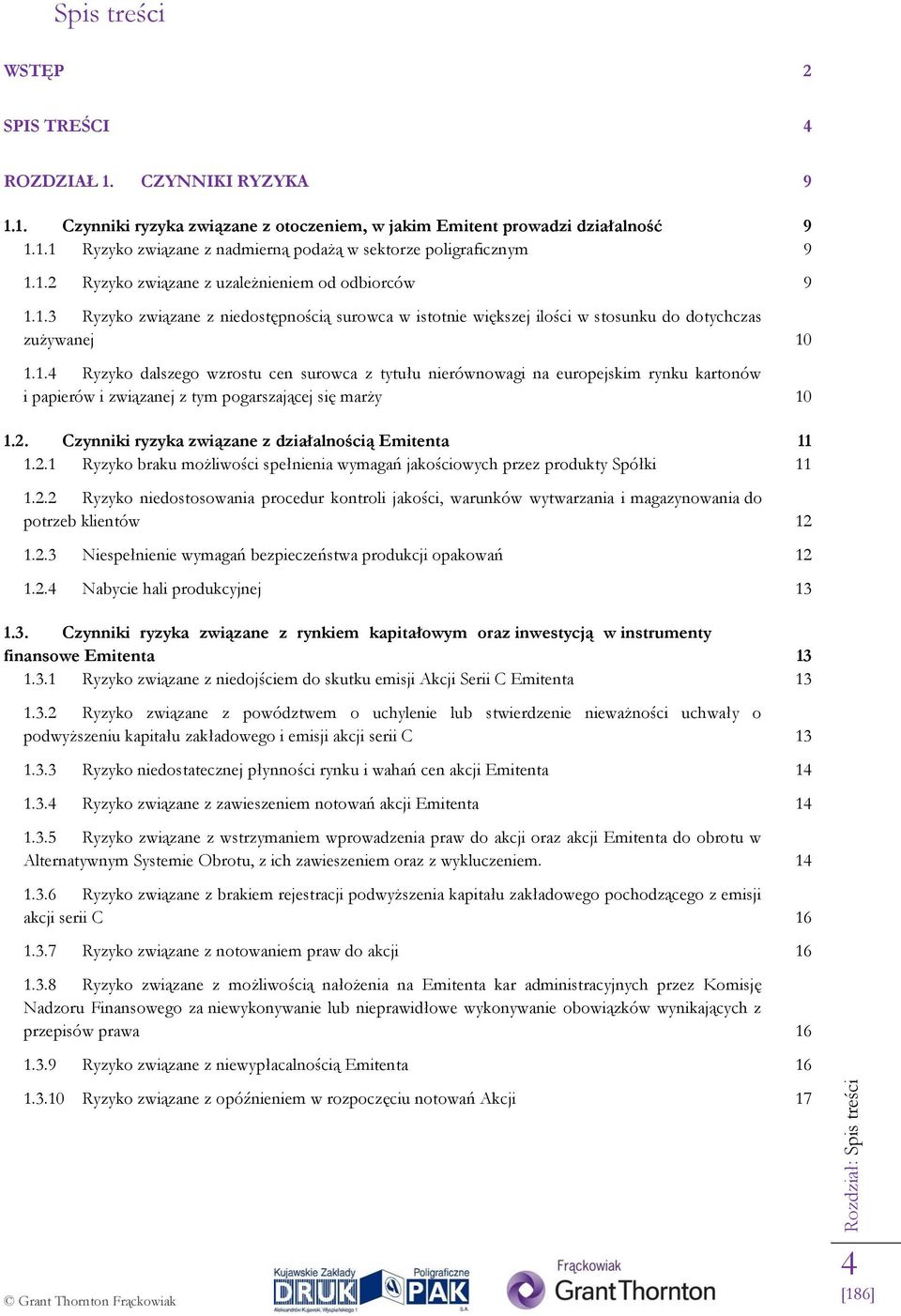 2. Czynniki ryzyka związane z działalnością Emitenta 11 1.2.1 Ryzyko braku możliwości spełnienia wymagań jakościowych przez produkty Spółki 11 1.2.2 Ryzyko niedostosowania procedur kontroli jakości, warunków wytwarzania i magazynowania do potrzeb klientów 12 1.