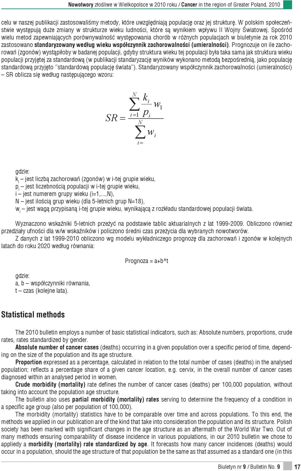 Spośród wielu metod zapewniających porównywalność występowania chorób w różnych populacjach w biuletynie za rok 2010 zastosowano standaryzowany według wieku współczynnik zachorowalności