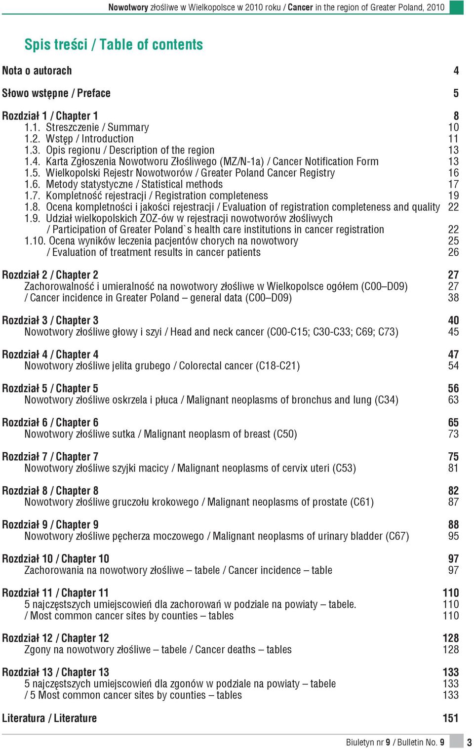 Wielkopolski Rejestr Nowotworów / Greater Poland Cancer Registry 16 1.6. Metody statystyczne / Statistical methods 17 1.7. Kompletność rejestracji / Registration completeness 19 1.8.