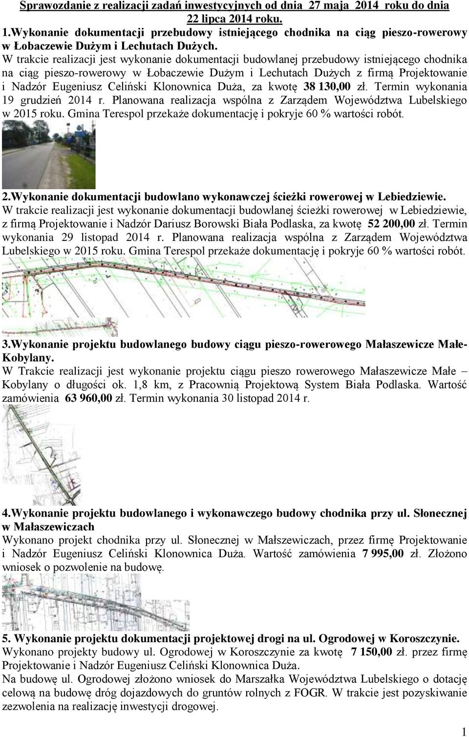 W trakcie realizacji jest wykonanie dokumentacji budowlanej przebudowy istniejącego chodnika na ciąg pieszo-rowerowy w Łobaczewie Dużym i Lechutach Dużych z firmą Projektowanie i Nadzór Eugeniusz