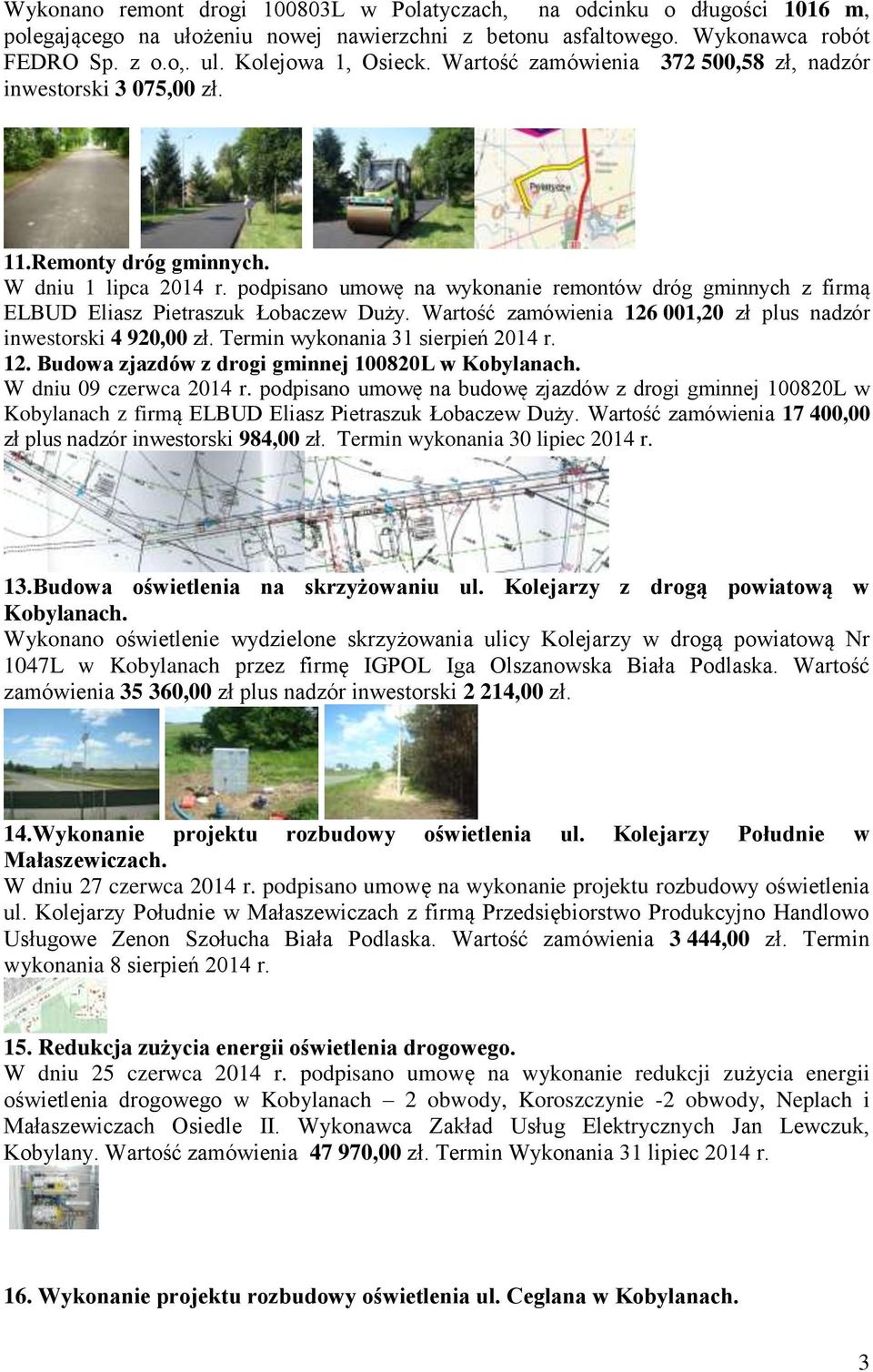 podpisano umowę na wykonanie remontów dróg gminnych z firmą ELBUD Eliasz Pietraszuk Łobaczew Duży. Wartość zamówienia 126 001,20 zł plus nadzór inwestorski 4 920,00 zł.