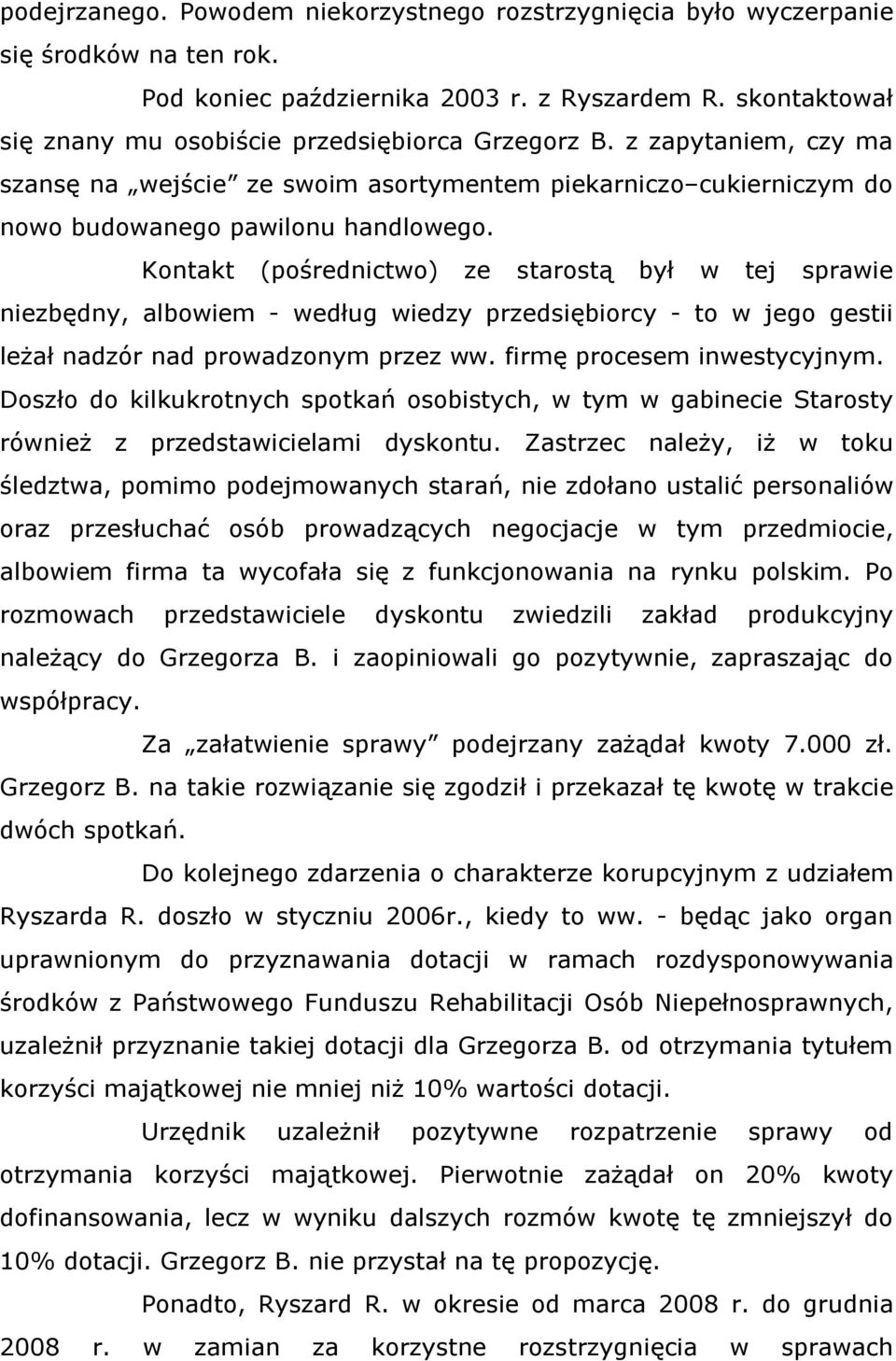 Kontakt (pośrednictwo) ze starostą był w tej sprawie niezbędny, albowiem - według wiedzy przedsiębiorcy - to w jego gestii leżał nadzór nad prowadzonym przez ww. firmę procesem inwestycyjnym.