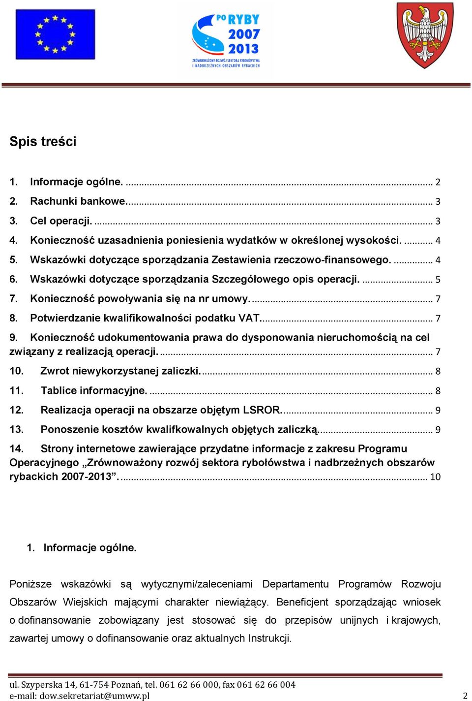 Potwierdzanie kwalifikowalności podatku VAT... 7 9. Konieczność udokumentowania prawa do dysponowania nieruchomością na cel związany z realizacją operacji.... 7 10. Zwrot niewykorzystanej zaliczki.