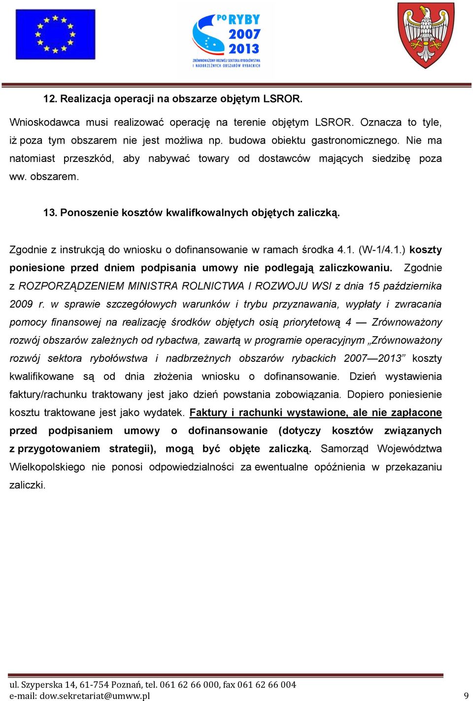 Zgodnie z instrukcją do wniosku o dofinansowanie w ramach środka 4.1. (W-1/4.1.) koszty poniesione przed dniem podpisania umowy nie podlegają zaliczkowaniu.