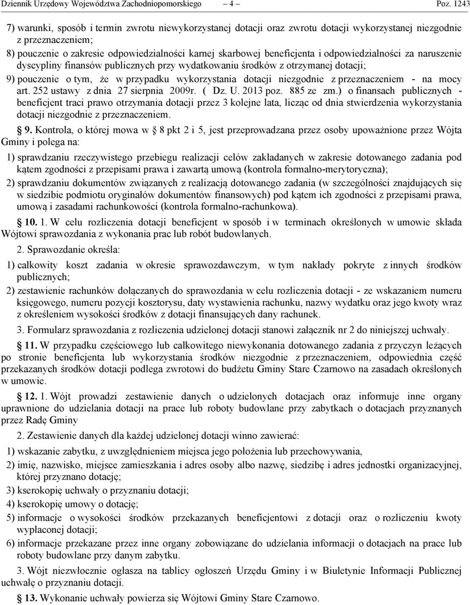 i odpowiedzialności za naruszenie dyscypliny finansów publicznych przy wydatkowaniu środków z otrzymanej dotacji; 9) pouczenie o tym, że w przypadku wykorzystania dotacji niezgodnie z przeznaczeniem