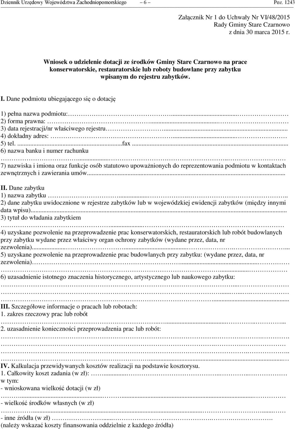 Dane podmiotu ubiegającego się o dotację 1) pełna nazwa podmiotu:... 2) forma prawna:... 3) data rejestracji/nr właściwego rejestru... 4) dokładny adres:... 5) tel....fax.