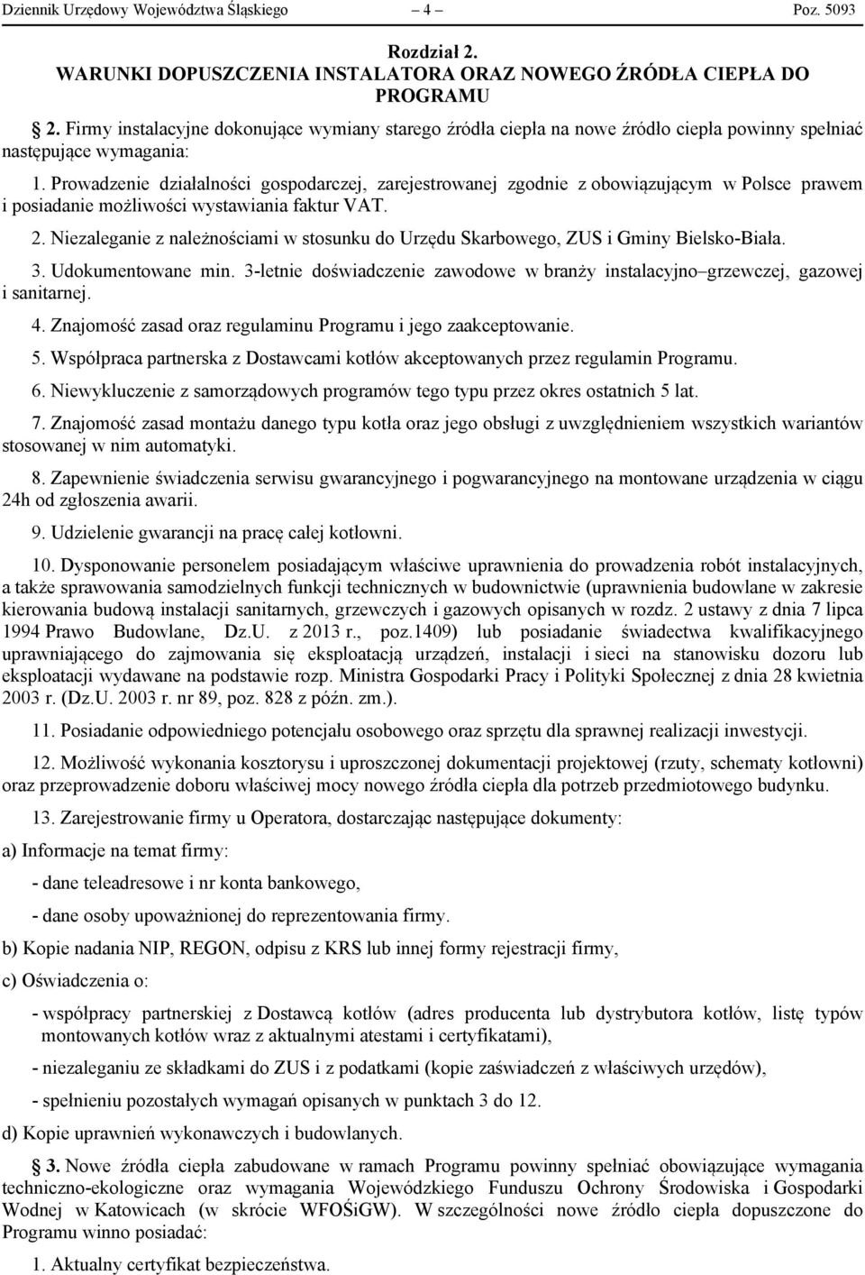 Prowadzenie działalności gospodarczej, zarejestrowanej zgodnie z obowiązującym w Polsce prawem i posiadanie możliwości wystawiania faktur VAT. 2.