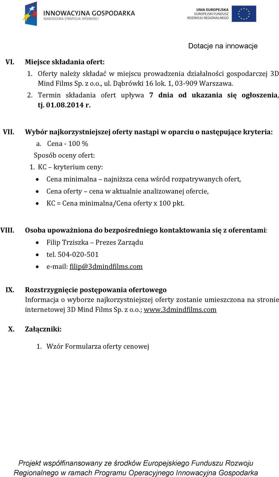 KC kryterium ceny: Cena minimalna najniższa cena wśród rozpatrywanych ofert, Cena oferty cena w aktualnie analizowanej ofercie, KC = Cena minimalna/cena oferty x 100 pkt. VIII.