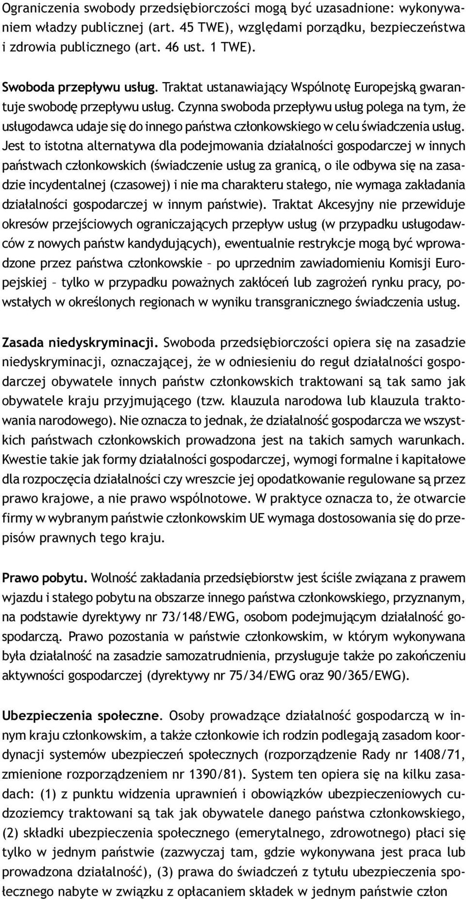 celu œwiadczenia us³ug Jest to istotna alternatywa dla podejmowania dzia³alnoœci gospodarczej w innych pañstwach cz³onkowskich (œwiadczenie us³ug za granic¹, o ile odbywa siê na zasadzie