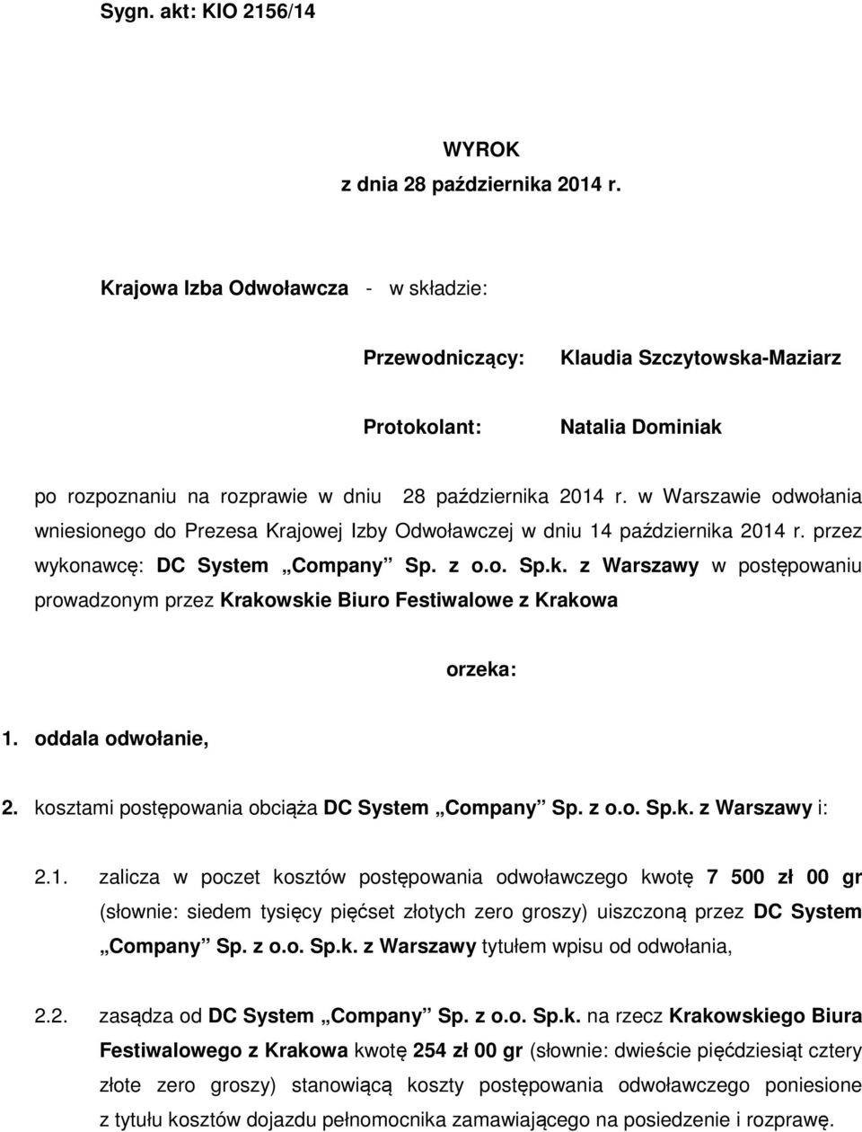 w Warszawie odwołania wniesionego do Prezesa Krajowej Izby Odwoławczej w dniu 14 października 2014 r. przez wykonawcę: DC System Company Sp. z o.o. Sp.k. z Warszawy w postępowaniu prowadzonym przez Krakowskie Biuro Festiwalowe z Krakowa orzeka: 1.