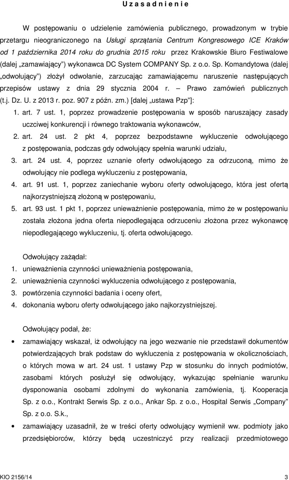 z o.o. Sp. Komandytowa (dalej odwołujący ) złożył odwołanie, zarzucając zamawiającemu naruszenie następujących przepisów ustawy z dnia 29 stycznia 2004 r. Prawo zamówień publicznych (t.j. Dz. U.