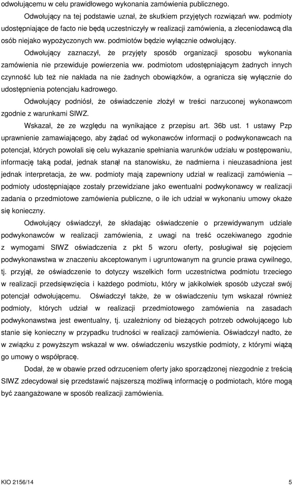 Odwołujący zaznaczył, że przyjęty sposób organizacji sposobu wykonania zamówienia nie przewiduje powierzenia ww.