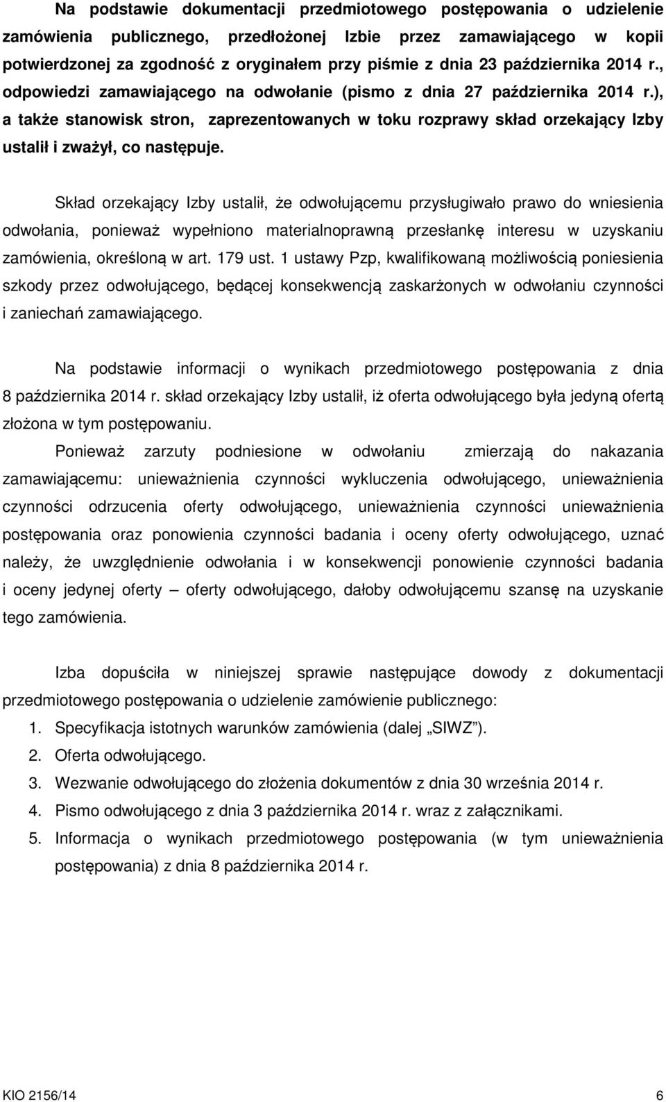 ), a także stanowisk stron, zaprezentowanych w toku rozprawy skład orzekający Izby ustalił i zważył, co następuje.