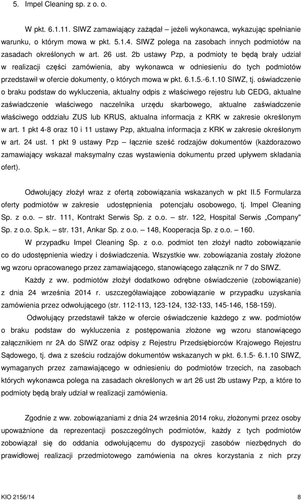 2b ustawy Pzp, a podmioty te będą brały udział w realizacji części zamówienia, aby wykonawca w odniesieniu do tych podmiotów przedstawił w ofercie dokumenty, o których mowa w pkt. 6.1.5.-6.1.10 SIWZ, tj.