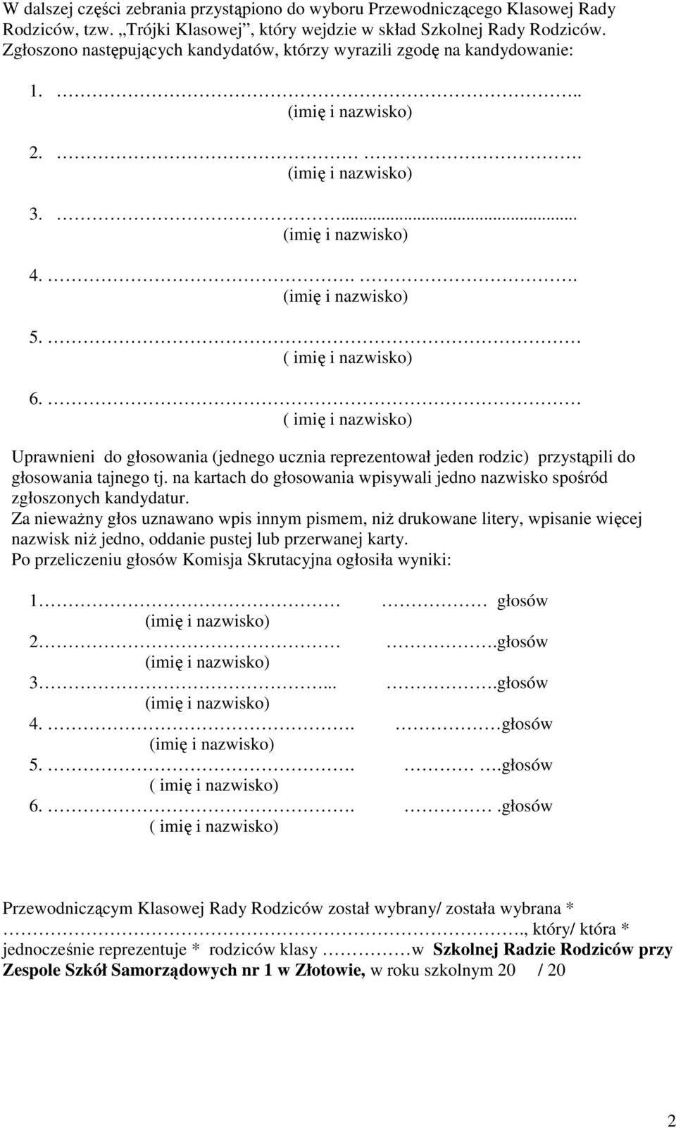 Uprawnieni do głosowania (jednego ucznia reprezentował jeden rodzic) przystąpili do głosowania tajnego tj. na kartach do głosowania wpisywali jedno nazwisko spośród zgłoszonych kandydatur.