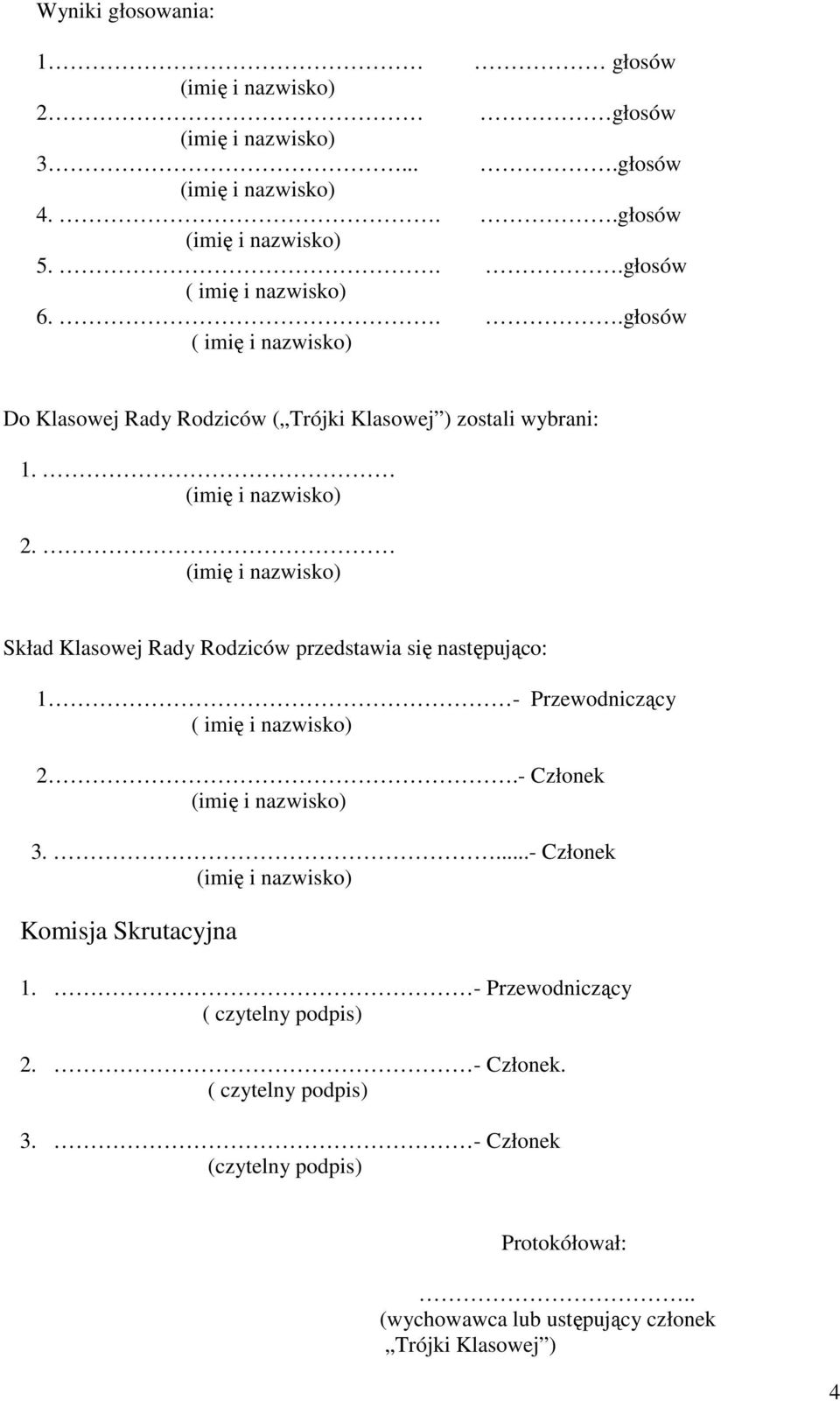 Skład Klasowej Rady Rodziców przedstawia się następująco: 1 - Przewodniczący 2.- Członek 3.